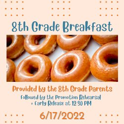 8th Grade Breakfast followed by Promotion Rehearsal + Early Release at 12:30 PM